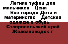 Летние туфли для мальчиков › Цена ­ 1 000 - Все города Дети и материнство » Детская одежда и обувь   . Ставропольский край,Железноводск г.